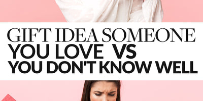 Gift Idea For Someone You Love vs. Some One You Don't Know Well